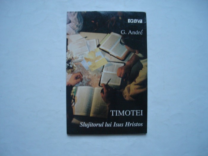 Timotei. Slujitorul lui Isus Hristos - G. Andre