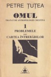 Petre Tutea - Omul. Tratat de antropologie crestina. Volumul 1: Problemele sau