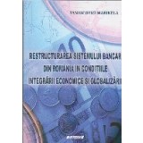 Restructurarea sistemului bancar din Romania in conditiile integrarii economice si globalizarii