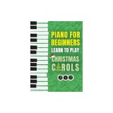 Piano for Beginners - Learn to Play Christmas Carols: The Ultimate Beginner Piano Songbook for Kids with Lessons on Reading Notes and 32 Beloved Songs