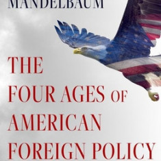 The Four Ages of American Foreign Policy: Weak Power, Great Power, Superpower, Hyperpower, 1765-2015