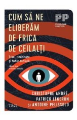 Cum sa ne eliberam de frica de ceilalti - Christophe Andre, Patrick Legeron, Antoine Pelissolo