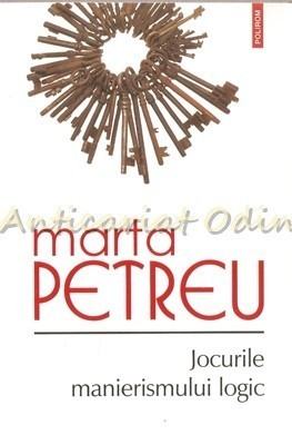 Jocurile Manierismului Logic - Marta Petreu