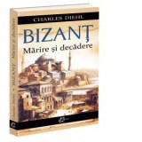 Bizant. Marire si decadere - Charles Diehl