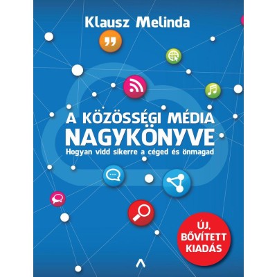 A k&amp;ouml;z&amp;ouml;ss&amp;eacute;gi m&amp;eacute;dia nagyk&amp;ouml;nyve - Hogyan vidd sikerre a c&amp;eacute;ged &amp;eacute;s &amp;ouml;nmagad (bőv&amp;iacute;tett kiad&amp;aacute;s) - Klausz Melinda foto