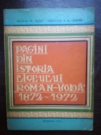 Pagini din istoria liceului &bdquo;Roman-Voda&rdquo; 1872-1972 -Nicolae Gr. Stetcu, Gheorghe A. M. Ciobanu