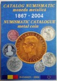 Catalog numismatic - moneda metalică 1867 - 2004; Numismatic Catalogue metal ...