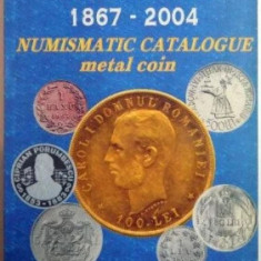 Catalog numismatic - moneda metalică 1867 - 2004; Numismatic Catalogue metal ...
