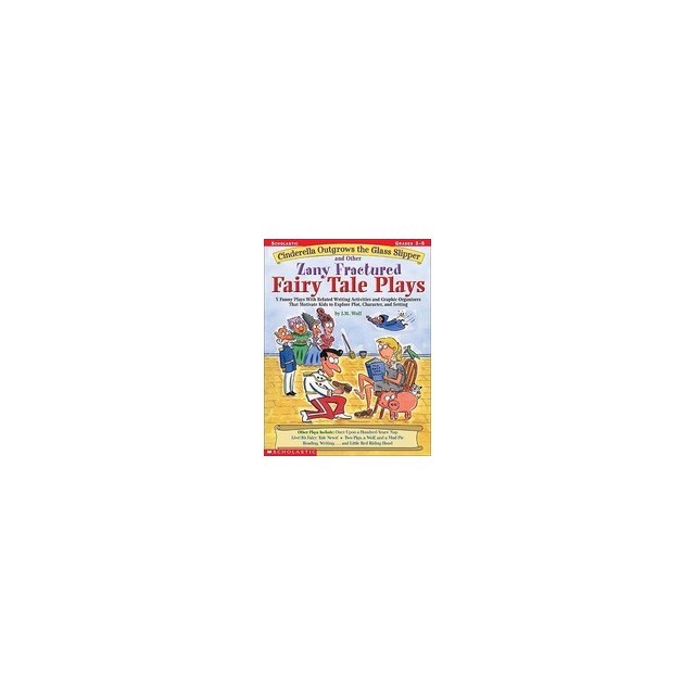 Cinderella Outgrows the Glass Slipper and Other Zany Fractured Fairy Tale Plays: 5 Funny Plays with Related Writing Activities and Graphic Organizers