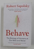 BEHAVE - THE BIOLOGY OF HUMANS AT OUR BEST AND WORST by ROBERT SAPOLSKY , 2018
