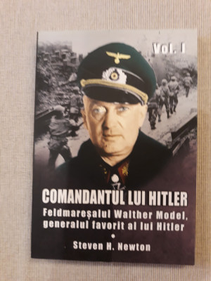 Comandantul lui Hitler feldmaresalul Walther Model vol.1 - Steven H. Newton foto