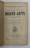 INTRODUCTIONS A L &#039;ETUDE DES BEAUX - ARTS par CHARLES CARTERON et EUGENE CARTERON , EDITIE DE INCEPUT DE SEC. XX , COTOR CU DEFECTE , PREZINTA PETE SI