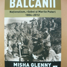 MISHA GLENNY - BALCANII, NATIONALISM, RAZBOI SI MARILE PUTERI 1804 - 2012