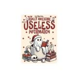 Totally Awesome Book of Useless Information: A Delightfully Absurd Collection of Unusual Knowledge for Adults and Teens