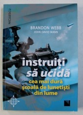 INSTRUITI SA UCIDA - CEA MAI DURA SCOALA DE LUNETISTI DIN LUME de BRANDON WEBB si JOHN DAVID MANN , 2018