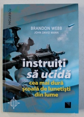 INSTRUITI SA UCIDA - CEA MAI DURA SCOALA DE LUNETISTI DIN LUME de BRANDON WEBB si JOHN DAVID MANN , 2018 foto