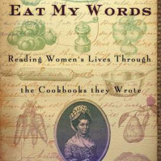 Eat My Words: Reading Women's Lives Through the Cookbooks They Wrote