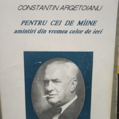 Consantin Argetoianu - Pentru cei de maine - Amintiri din vremea celor de ieri, vol. IV (1993)