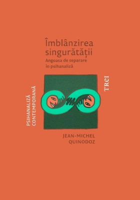 Imblanzirea singuratatii. Angoasa de separare in psihanaliza &amp;ndash; Jean-Michel Quinodoz foto