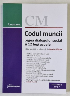 CODUL MUNCII , LEGEA DIALOGULUI SOCIAL SI 12 LEGI UZUALE , editie ingrijita de MARIUS EFTIMIE , 2017 foto