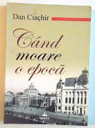 Cand moare o epoca - Dan Ciachir foto