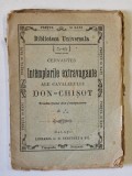 INTAMPLARILE EXTRAVAGANTE ALE CAVALERULUI DON - CHISOT de CERVANTES , EDITIE DE INCEPUT DE SEC.XX