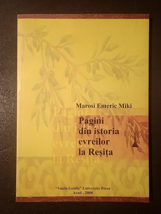 Marosi Emeric Miki - Pagini din istoria evreilor din Reșița (2008)