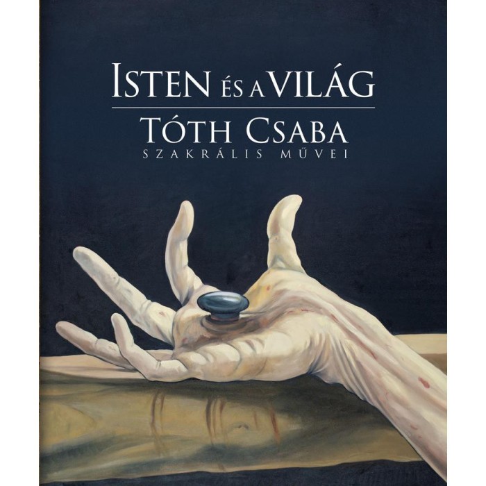 Isten &eacute;s a vil&aacute;g - T&oacute;th Csaba szakr&aacute;lis művei - T&oacute;th Csaba