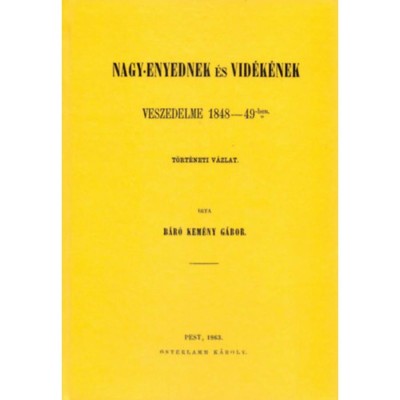 Nagy-Enyednek &amp;eacute;s vid&amp;eacute;k&amp;eacute;nek veszedelme 1848-49-ben - T&amp;ouml;rt&amp;eacute;neti v&amp;aacute;zlat - Kem&amp;eacute;ny G&amp;aacute;bor foto