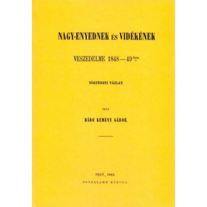 Nagy-Enyednek &eacute;s vid&eacute;k&eacute;nek veszedelme 1848-49-ben - T&ouml;rt&eacute;neti v&aacute;zlat - Kem&eacute;ny G&aacute;bor