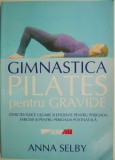 Gimnastica Pilates pentru gravide. Exercitii fizice usoare si eficiente pentru perioada sarcinii si pentru perioada postnatala &ndash; Anna Selby