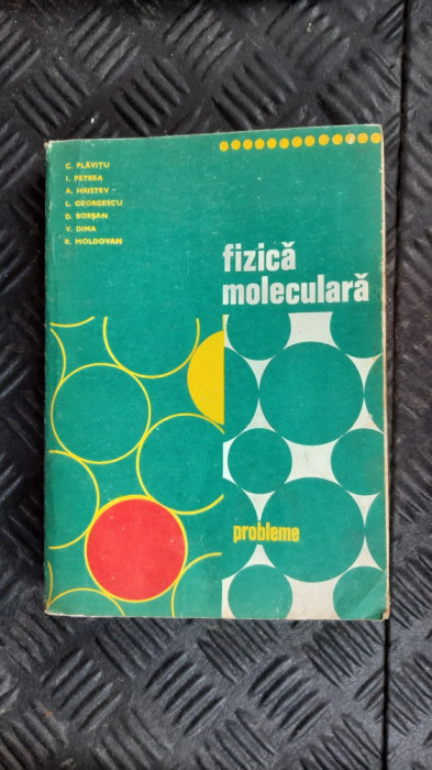 FIZICA MOLECULARA PROBLEME - C. PLAVITU, I. PETREA, A. HRISTEV, L. GEORGESCU