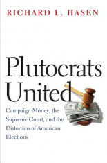 Plutocrats United: Campaign Money, the Supreme Court, and the Distortion of American Elections foto