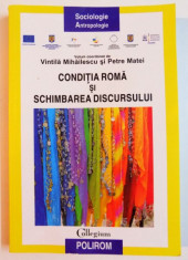 CONDITIA ROMA SI SCHIMBAREA DISCURSULUI de VINTILA MIHAILESCU SI PETRE MATEI , 2014 foto