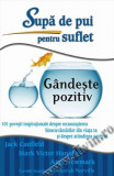 Sup de pui pentru suflet gndete pozitiv - jack canfield mark victor hansen amy newmark carte