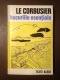 Le Corbusier - Bucuriile esențiale (puțin uzată, vezi descriere!)