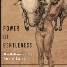 Power of Gentleness: Meditations on the Risk of Living