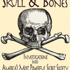 Fleshing Out Skull & Bones: Investigations Into America's Most Powerful Secret Society