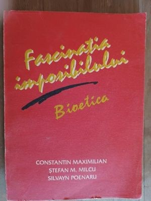 Fascinatia imposibilului. Bioetica- Const. Maximilian, St.M.Milcu foto