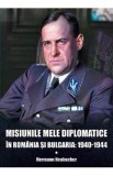 Misiunile mele diplomatice in Romania si Bulgaria: 1940-1944 - Hermann Neubacher, 2021