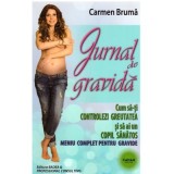 Jurnal de gravida. Cum sa-ti controlezi greutatea si sa ai un copil sanatos. Meniu complet pentru gravide - Carmen Bruma