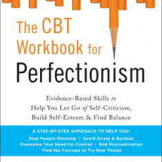 The Perfectionism Workbook: Practical Skills to Help You Let Go of Self-Criticism, Find Balance, and Reclaim Your Self-Worth