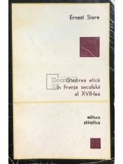 Ernest Stere - Gandirea etica in Franta secolului al XVII-lea (Editia: 1972)