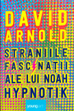 David Arnold - Straniile fascinatii ale lui Noah Hypnotik