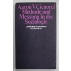 METHODE UND MESSUNG IN DER SOZIOLOGIE ( METODA SI MASURARE IN SOCIOLGIE ) von AARON V. CICOUREL , TEXT IN LIMBA GERMANA , 1974