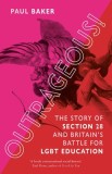 Outrageous!: The Story of Section 28 and Britain&#039;s Battle for Lgbt Education
