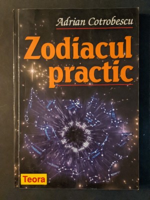 ZODIACUL PRACTIC / ZODII, RADIESTEZIE &amp;ndash; Adrian Cotrobescu 446 pag 2003 Teora foto