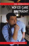 Carte Emil Barbulescu Noi cei care am tradat, Memorii Jurnale, 173 pagini, 2011, romana, stare buna, coperti brosate