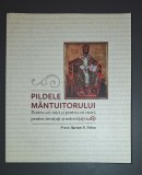 Ilarion Felea - Pildele M&acirc;ntuitorului (2014) - Carte Creștinism, Fundația Justin Parvu, Coperti Broșate