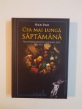 CEA MAI LUNGA SAPTAMANA , ADEVARUL DESPRE ULTIMELE ZILE ALE LUI IISUS de NICK PAGE , 2011 * EDITIE CARTONATA